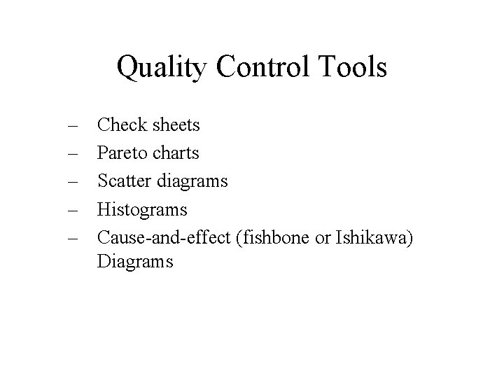 Quality Control Tools – – – Check sheets Pareto charts Scatter diagrams Histograms Cause-and-effect