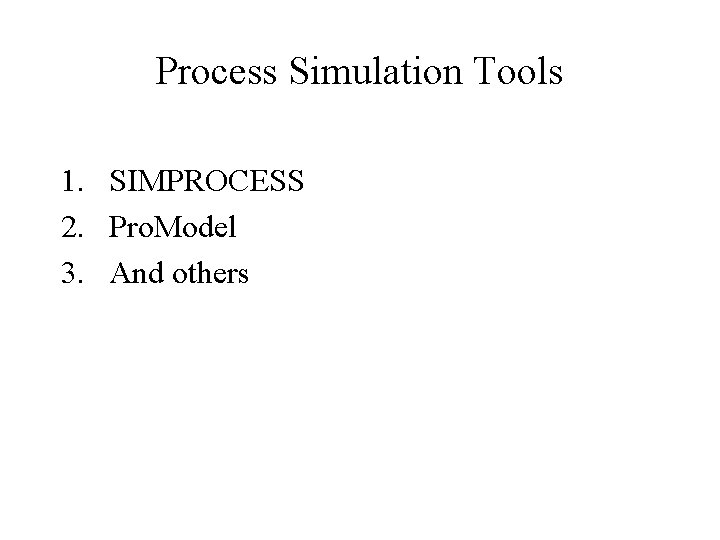 Process Simulation Tools 1. SIMPROCESS 2. Pro. Model 3. And others 