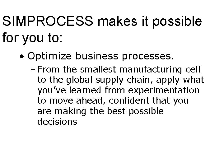 SIMPROCESS makes it possible for you to: • Optimize business processes. – From the