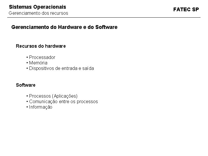 Sistemas Operacionais Gerenciamento dos recursos Gerenciamento do Hardware e do Software Recursos do hardware Sistemas Operacionais Gerenciamento dos recursos Gerenciamento do Hardware e do Software Recursos do hardware