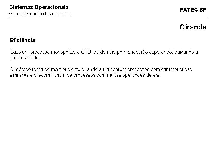 Sistemas Operacionais Gerenciamento dos recursos FATEC SP Ciranda Eficiência Caso um processo monopolize a