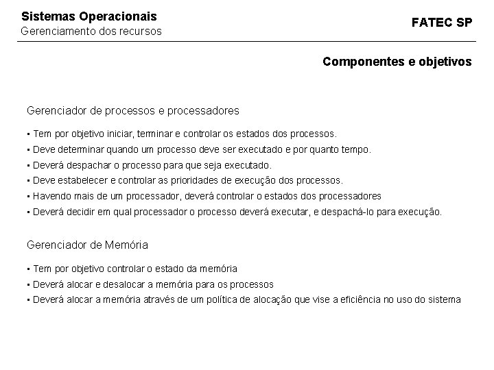 Sistemas Operacionais FATEC SP Gerenciamento dos recursos Componentes e objetivos Gerenciador de processos e Sistemas Operacionais FATEC SP Gerenciamento dos recursos Componentes e objetivos Gerenciador de processos e