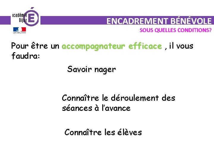 ENCADREMENT BÉNÉVOLE SOUS QUELLES CONDITIONS? Pour être un accompagnateur efficace , il vous faudra: