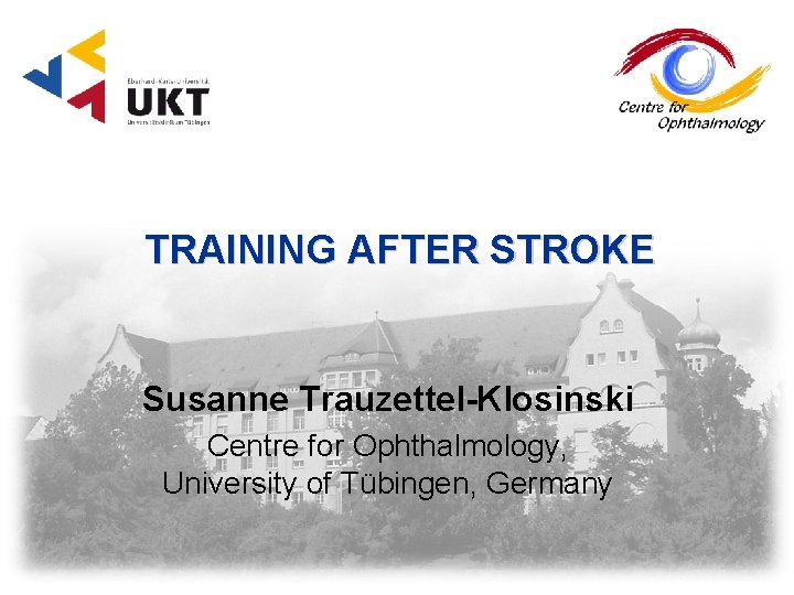 TRAINING AFTER STROKE Susanne Trauzettel-Klosinski Centre for Ophthalmology, University of Tübingen, Germany 