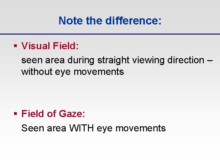 Note the difference: § Visual Field: seen area during straight viewing direction – without