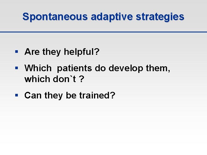 Spontaneous adaptive strategies § Are they helpful? § Which patients do develop them, which