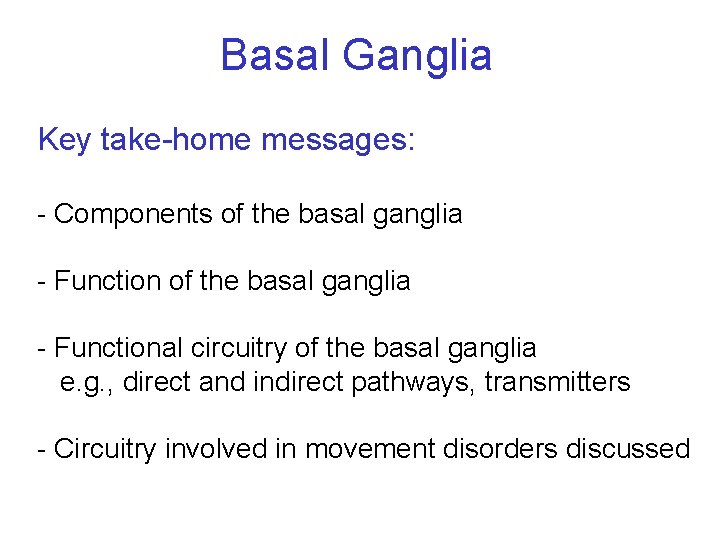 Basal Ganglia Key take-home messages: - Components of the basal ganglia - Functional circuitry