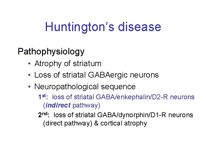 Huntington’s disease Pathophysiology • Atrophy of striatum • Loss of striatal GABAergic neurons •