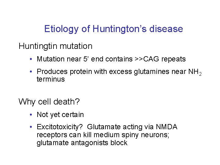 Etiology of Huntington’s disease Huntingtin mutation • Mutation near 5’ end contains >>CAG repeats