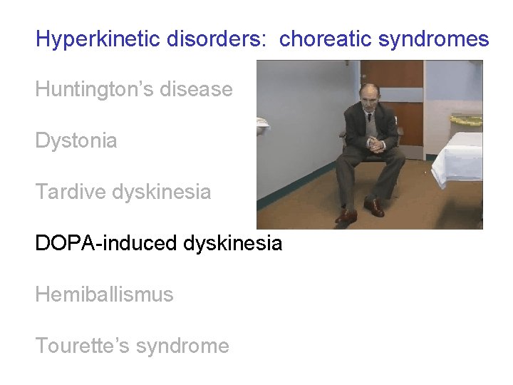 Hyperkinetic disorders: choreatic syndromes Huntington’s disease Dystonia Tardive dyskinesia DOPA-induced dyskinesia Hemiballismus Tourette’s syndrome