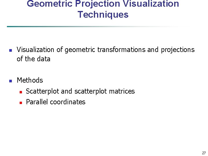 Geometric Projection Visualization Techniques n n Visualization of geometric transformations and projections of the