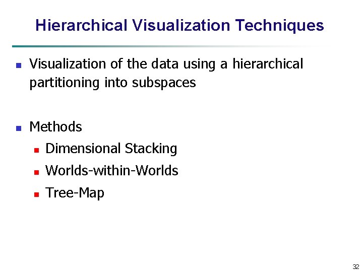 Hierarchical Visualization Techniques n n Visualization of the data using a hierarchical partitioning into