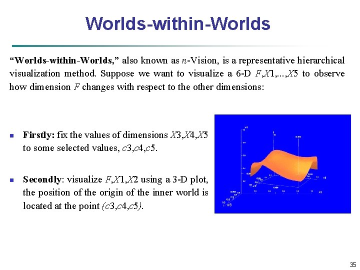 Worlds-within-Worlds “Worlds-within-Worlds, ” also known as n-Vision, is a representative hierarchical visualization method. Suppose