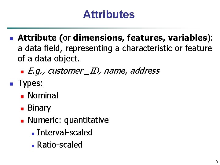 Attributes n Attribute (or dimensions, features, variables): a data field, representing a characteristic or