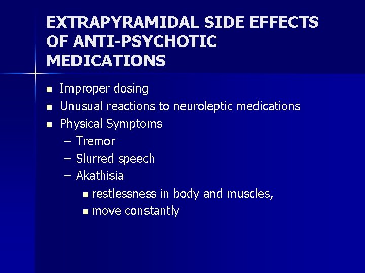 EXTRAPYRAMIDAL SIDE EFFECTS OF ANTI-PSYCHOTIC MEDICATIONS n n n Improper dosing Unusual reactions to