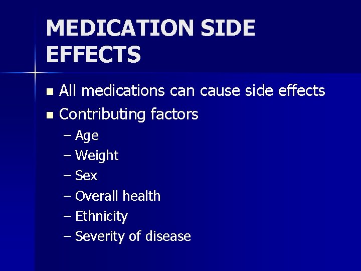 MEDICATION SIDE EFFECTS All medications can cause side effects n Contributing factors n –