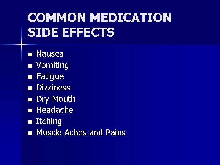 COMMON MEDICATION SIDE EFFECTS n n n n Nausea Vomiting Fatigue Dizziness Dry Mouth
