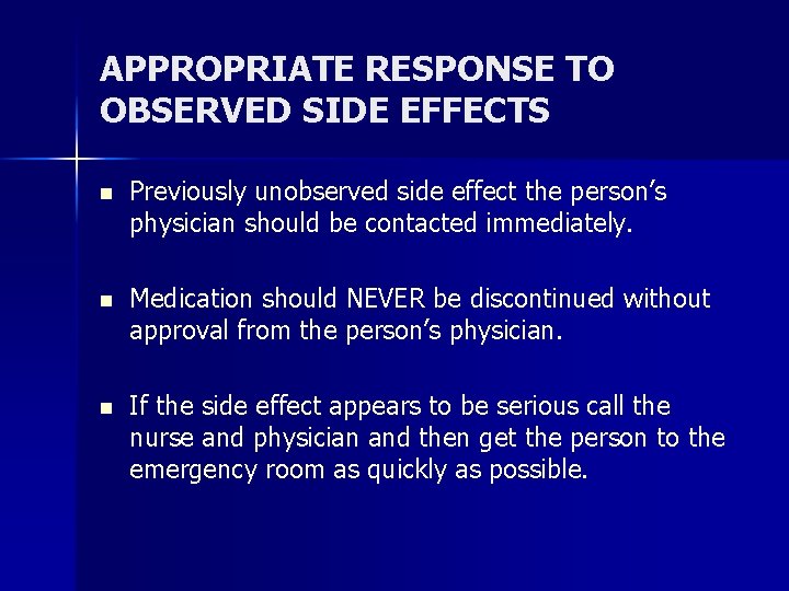 APPROPRIATE RESPONSE TO OBSERVED SIDE EFFECTS n Previously unobserved side effect the person’s physician