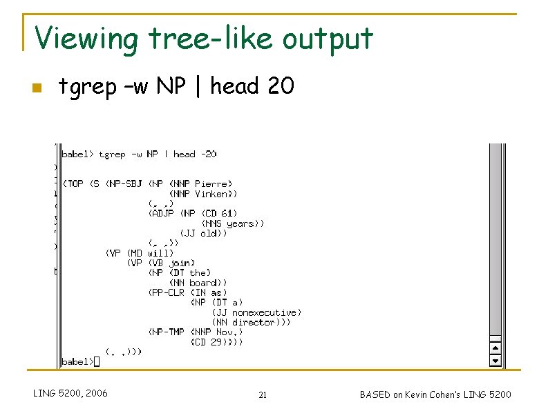 Viewing tree-like output n tgrep –w NP | head 20 LING 5200, 2006 21