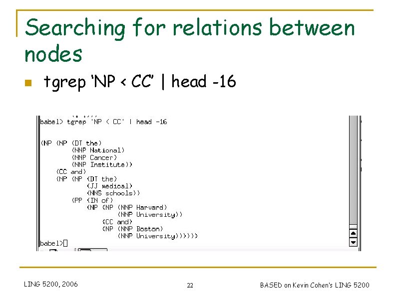 Searching for relations between nodes n tgrep ‘NP < CC’ | head -16 LING