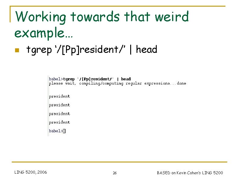 Working towards that weird example… n tgrep ‘/[Pp]resident/’ | head LING 5200, 2006 26