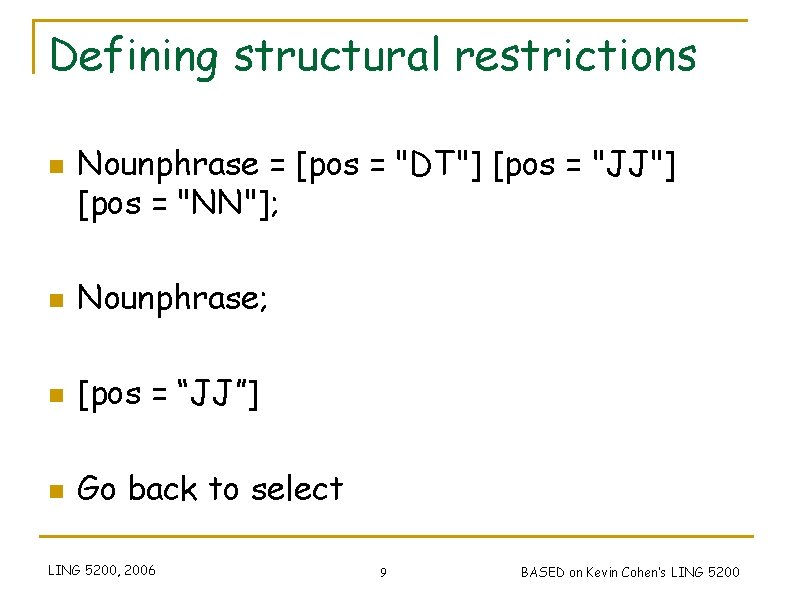 Defining structural restrictions n Nounphrase = [pos = "DT"] [pos = "JJ"] [pos =