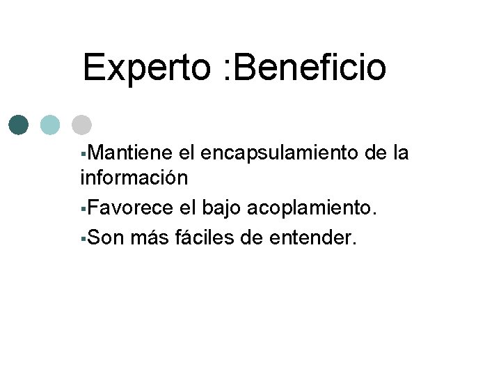 Experto : Beneficio §Mantiene el encapsulamiento de la información §Favorece el bajo acoplamiento. §Son