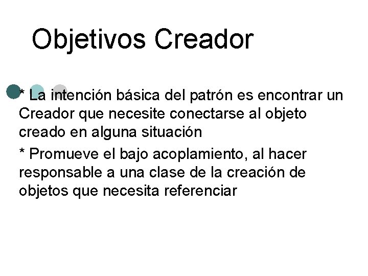 Objetivos Creador * La intención básica del patrón es encontrar un Creador que necesite