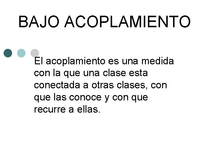 BAJO ACOPLAMIENTO El acoplamiento es una medida con la que una clase esta conectada