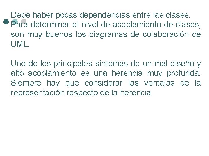 Debe haber pocas dependencias entre las clases. Para determinar el nivel de acoplamiento de