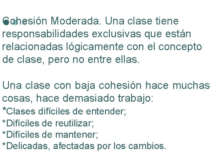 Cohesión Moderada. Una clase tiene responsabilidades exclusivas que están relacionadas lógicamente con el concepto