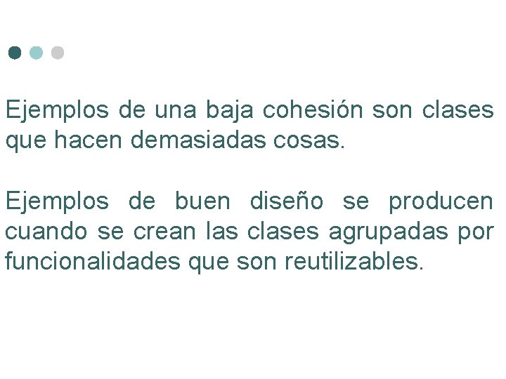Ejemplos de una baja cohesión son clases que hacen demasiadas cosas. Ejemplos de buen