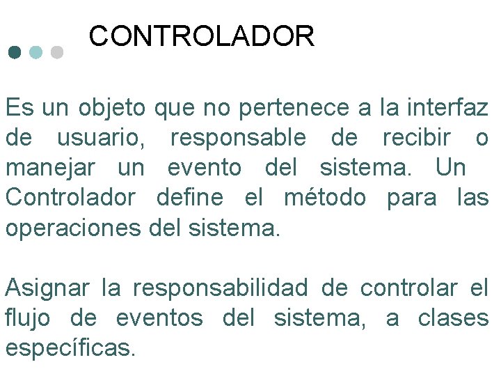CONTROLADOR Es un objeto que no pertenece a la interfaz de usuario, responsable de