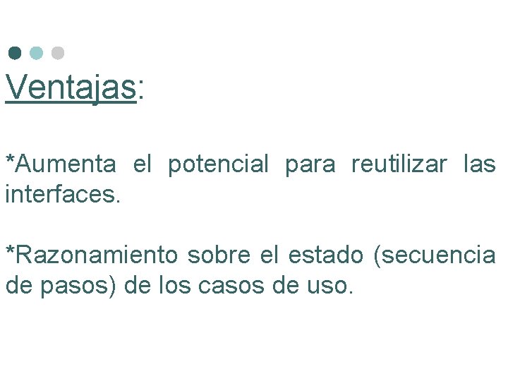 Ventajas: *Aumenta el potencial para reutilizar las interfaces. *Razonamiento sobre el estado (secuencia de