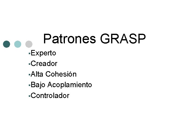 Patrones GRASP §Experto §Creador §Alta Cohesión §Bajo Acoplamiento §Controlador 