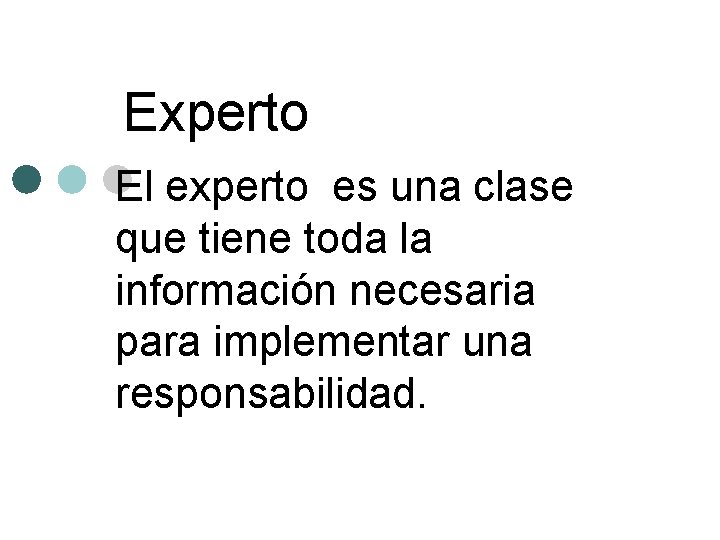 Experto El experto es una clase que tiene toda la información necesaria para implementar