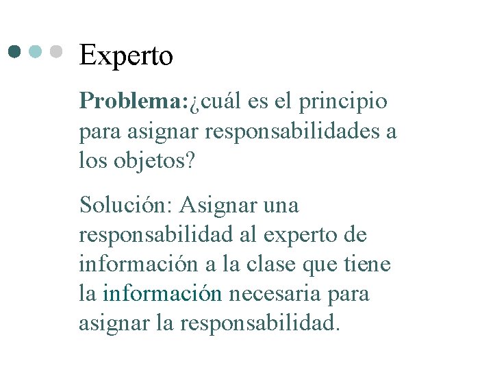 Experto Problema: ¿cuál es el principio para asignar responsabilidades a los objetos? Solución: Asignar