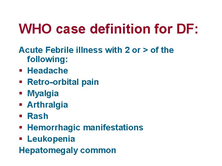 WHO case definition for DF: Acute Febrile illness with 2 or > of the