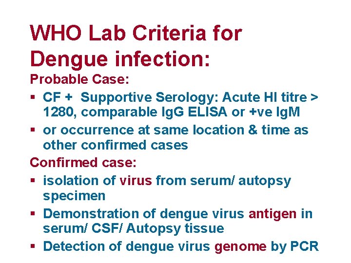 WHO Lab Criteria for Dengue infection: Probable Case: § CF + Supportive Serology: Acute