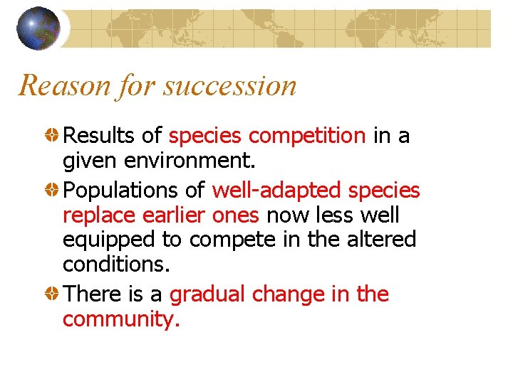 Reason for succession Results of species competition in a given environment. Populations of well-adapted Reason for succession Results of species competition in a given environment. Populations of well-adapted