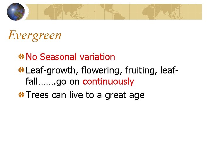 Evergreen No Seasonal variation Leaf-growth, flowering, fruiting, leaffall……. go on continuously Trees can live Evergreen No Seasonal variation Leaf-growth, flowering, fruiting, leaffall……. go on continuously Trees can live