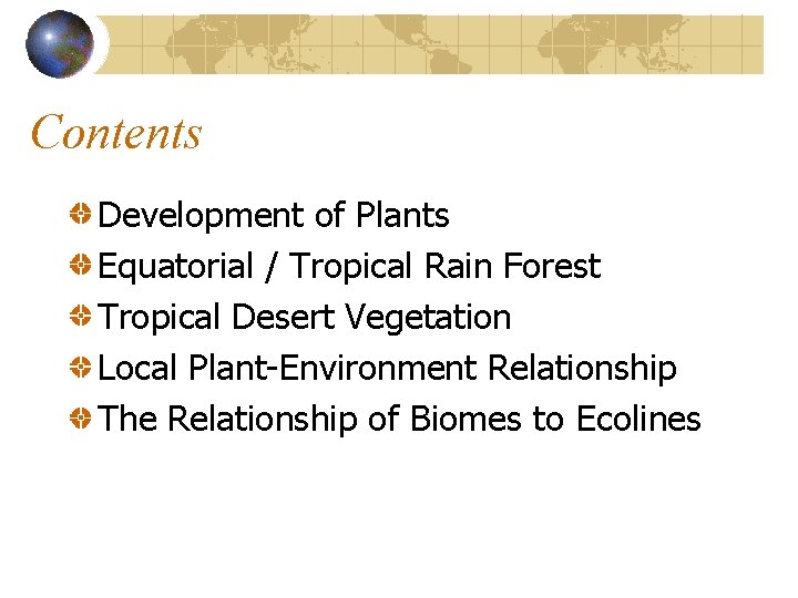 Contents Development of Plants Equatorial / Tropical Rain Forest Tropical Desert Vegetation Local Plant-Environment Contents Development of Plants Equatorial / Tropical Rain Forest Tropical Desert Vegetation Local Plant-Environment