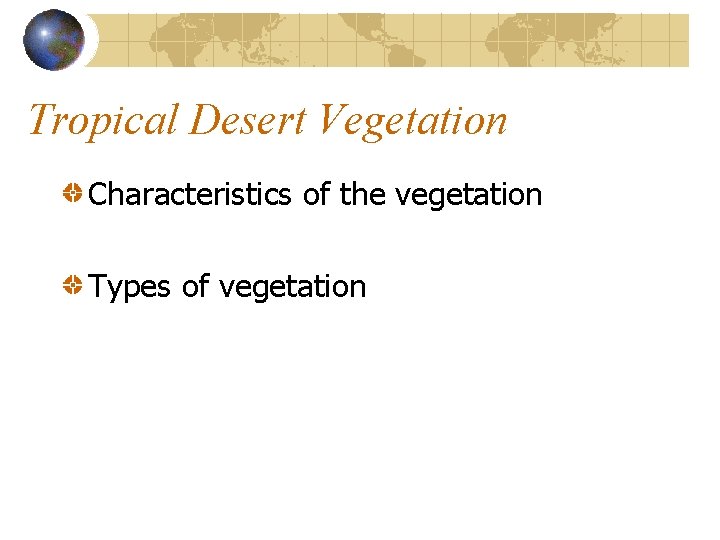 Tropical Desert Vegetation Characteristics of the vegetation Types of vegetation Tropical Desert Vegetation Characteristics of the vegetation Types of vegetation