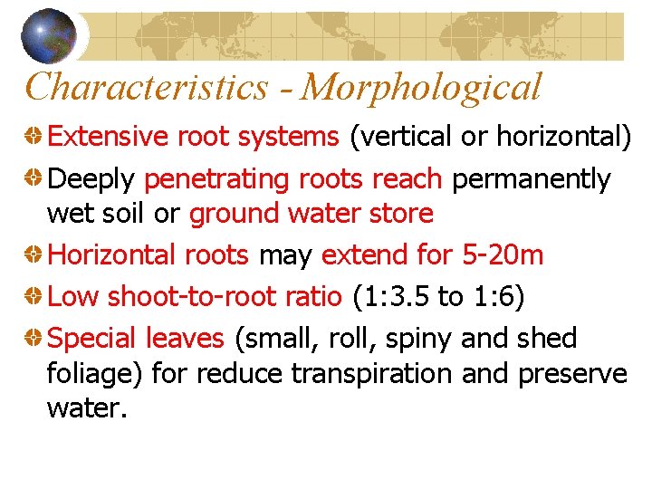 Characteristics - Morphological Extensive root systems (vertical or horizontal) Deeply penetrating roots reach permanently Characteristics - Morphological Extensive root systems (vertical or horizontal) Deeply penetrating roots reach permanently