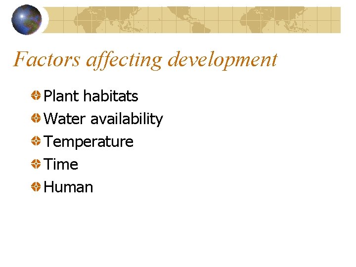 Factors affecting development Plant habitats Water availability Temperature Time Human Factors affecting development Plant habitats Water availability Temperature Time Human