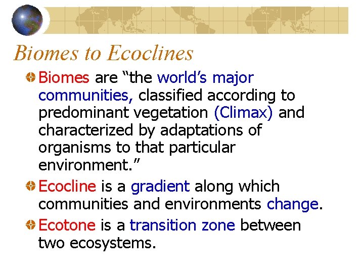 Biomes to Ecoclines Biomes are “the world’s major communities, classified according to predominant vegetation Biomes to Ecoclines Biomes are “the world’s major communities, classified according to predominant vegetation