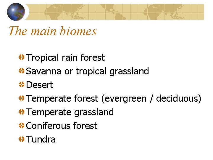 The main biomes Tropical rain forest Savanna or tropical grassland Desert Temperate forest (evergreen The main biomes Tropical rain forest Savanna or tropical grassland Desert Temperate forest (evergreen