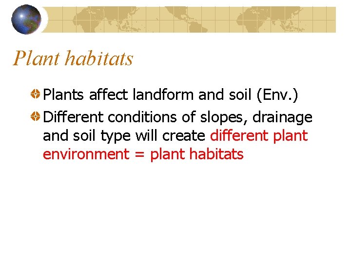 Plant habitats Plants affect landform and soil (Env. ) Different conditions of slopes, drainage Plant habitats Plants affect landform and soil (Env. ) Different conditions of slopes, drainage