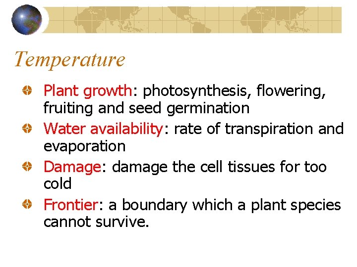 Temperature Plant growth: photosynthesis, flowering, fruiting and seed germination Water availability: rate of transpiration Temperature Plant growth: photosynthesis, flowering, fruiting and seed germination Water availability: rate of transpiration