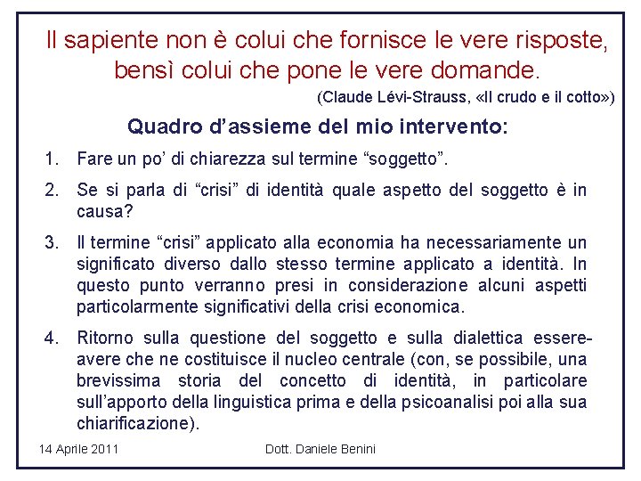 Il sapiente non è colui che fornisce le vere risposte, bensì colui che pone